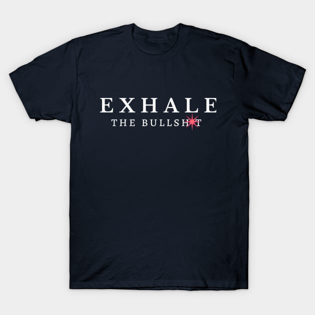 Exhale the Bullshit T-Shirt by Mysobercompass